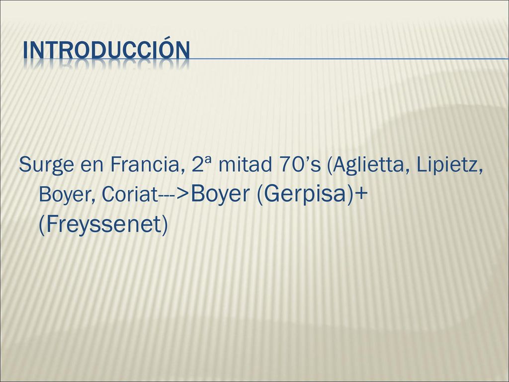 INTRODUCCIÓN Surge en Francia, 2ª mitad 70’s (Aglietta, Lipietz, Boyer, Coriat--->Boyer (Gerpisa)+ (Freyssenet)