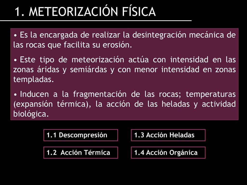 1. METEORIZACIÓN FÍSICA Es la encargada de realizar la desintegración mecánica de las rocas que facilita su erosión.