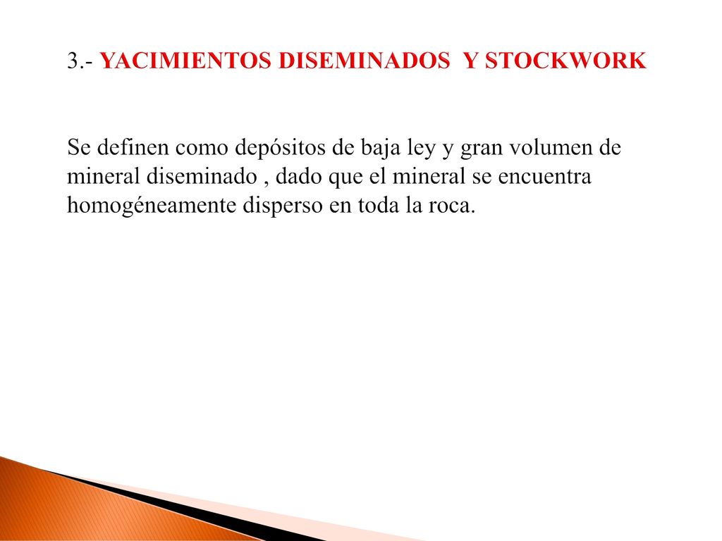 3.- YACIMIENTOS DISEMINADOS Y STOCKWORK Se definen como depósitos de baja ley y gran volumen de mineral diseminado , dado que el mineral se encuentra homogéneamente disperso en toda la roca.