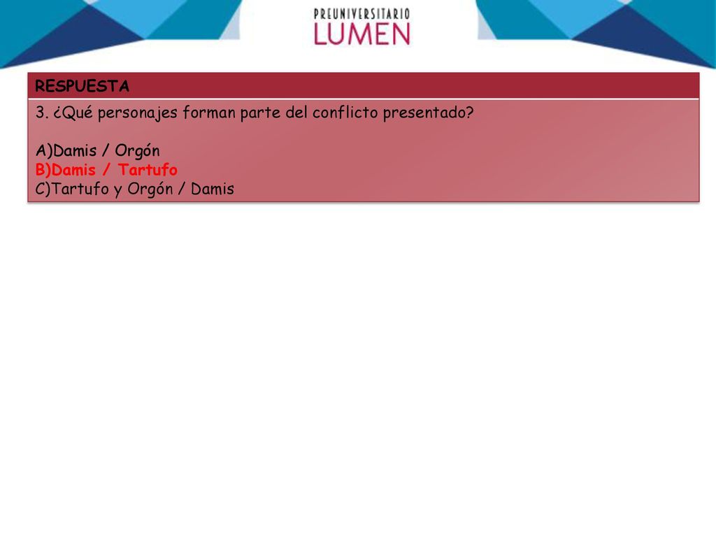RESPUESTA 3. ¿Qué personajes forman parte del conflicto presentado Damis / Orgón. Damis / Tartufo.