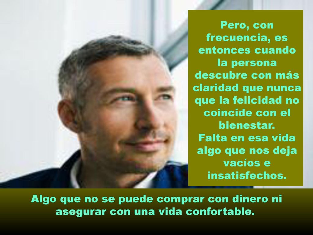 Falta en esa vida algo que nos deja vacíos e insatisfechos.