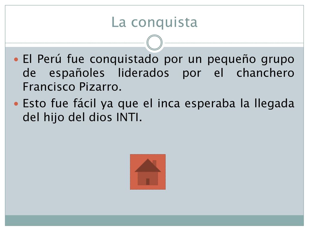 La conquista El Perú fue conquistado por un pequeño grupo de españoles liderados por el chanchero Francisco Pizarro.