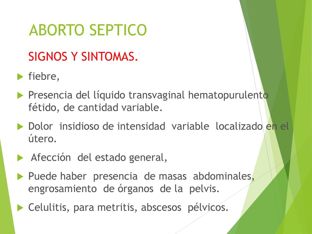 ABORTO SEPTICO SIGNOS Y SINTOMAS. fiebre, Presencia del líquido transvaginal hematopurulento fétido, de cantidad variable.