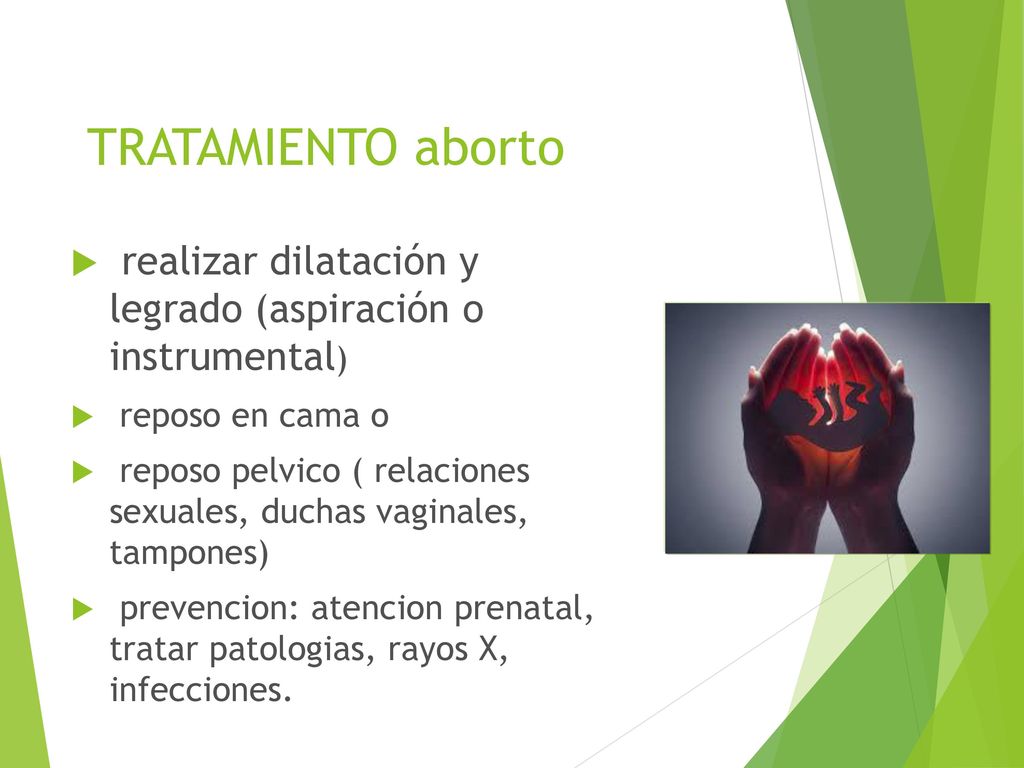 TRATAMIENTO aborto realizar dilatación y legrado (aspiración o instrumental) reposo en cama o.