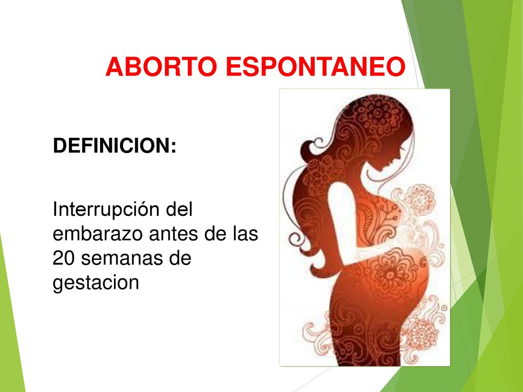 ABORTO ESPONTANEO DEFINICION: Interrupción del embarazo antes de las 20 semanas de gestacion