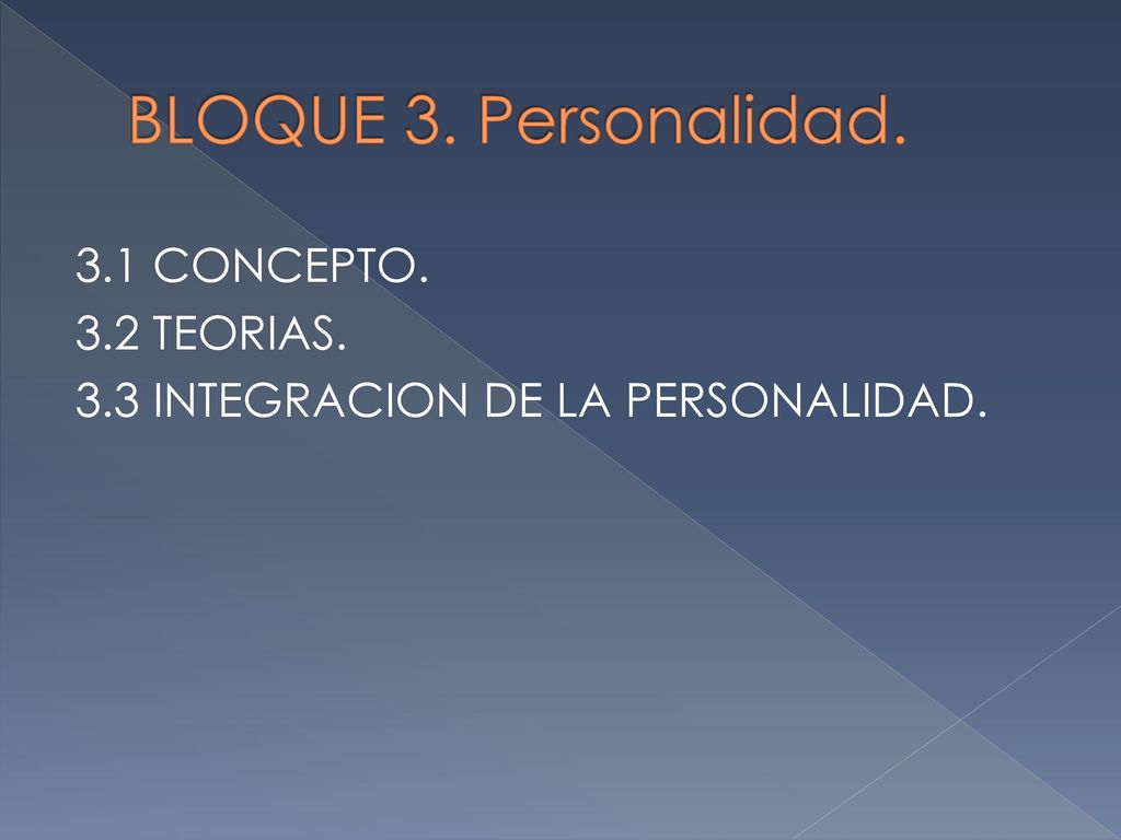 BLOQUE 3. Personalidad. 3.1 CONCEPTO. 3.2 TEORIAS. 3.3 INTEGRACION DE LA PERSONALIDAD.