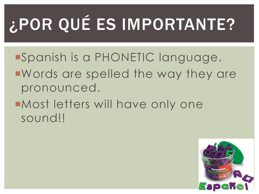 ¿Por quÉ es importante Spanish is a PHONETIC language.