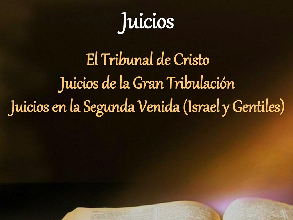 Juicios El Tribunal de Cristo Juicios de la Gran Tribulación Juicios en la Segunda Venida (Israel y Gentiles)