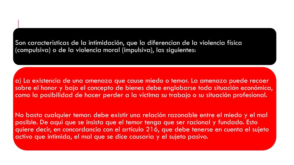 Son características de la intimidación, que la diferencian de la violencia física (compulsiva) o de la violencia moral (impulsiva), las siguientes: