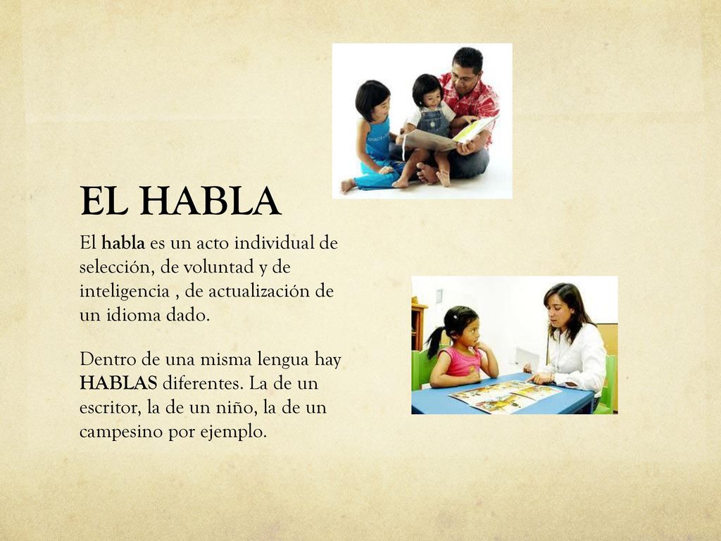 EL HABLA El habla es un acto individual de selección, de voluntad y de inteligencia , de actualización de un idioma dado.