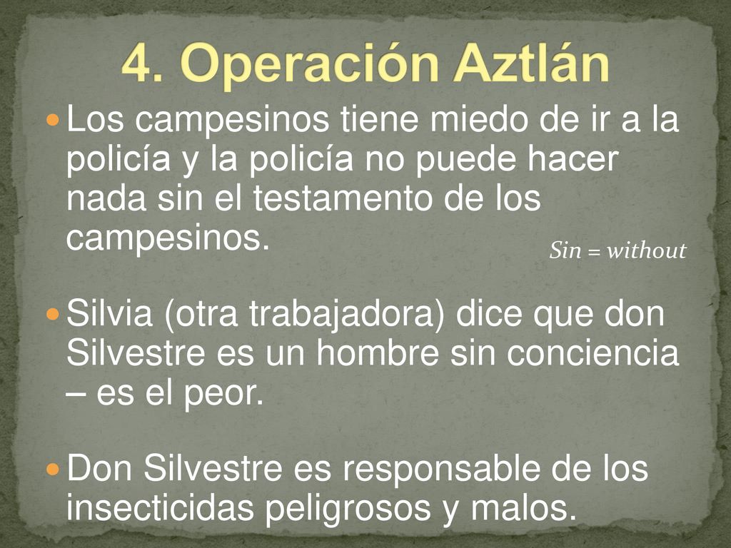 4. Operación Aztlán Los campesinos tiene miedo de ir a la policía y la policía no puede hacer nada sin el testamento de los campesinos.