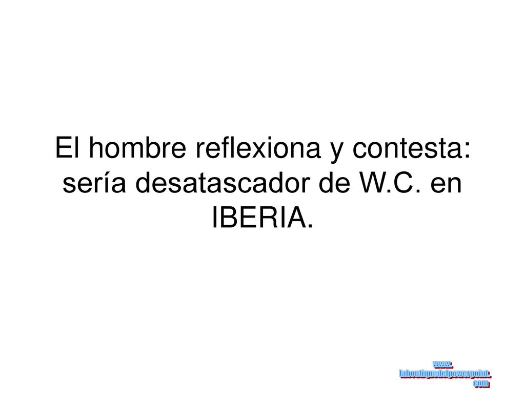 El hombre reflexiona y contesta: sería desatascador de W.C. en IBERIA.