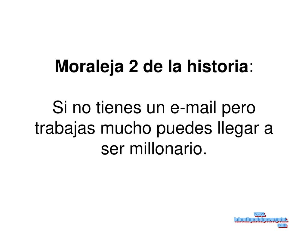 Moraleja 2 de la historia: Si no tienes un  pero trabajas mucho puedes llegar a ser millonario.
