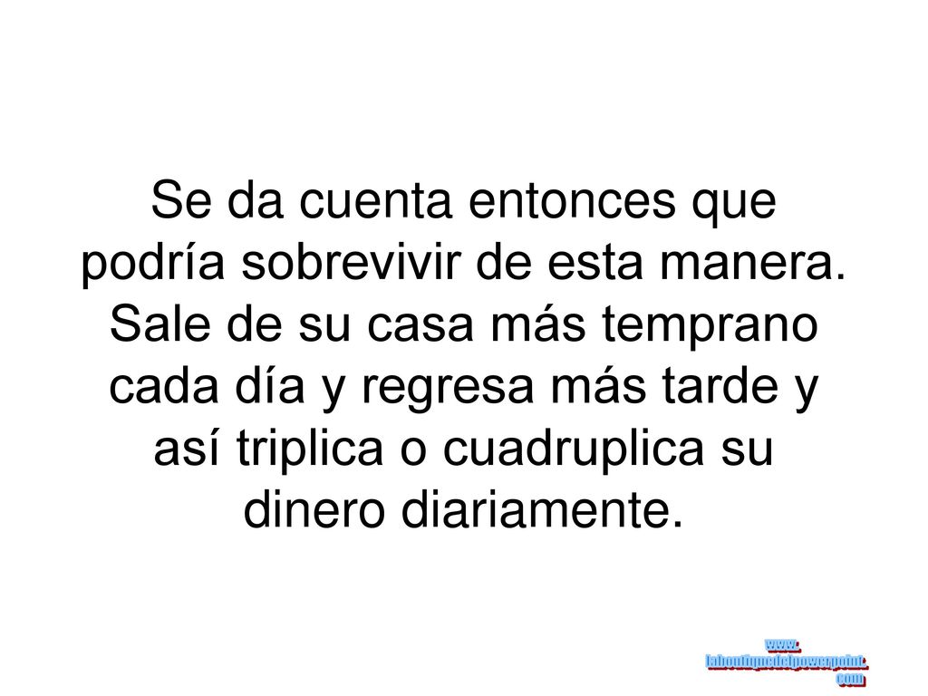 Se da cuenta entonces que podría sobrevivir de esta manera