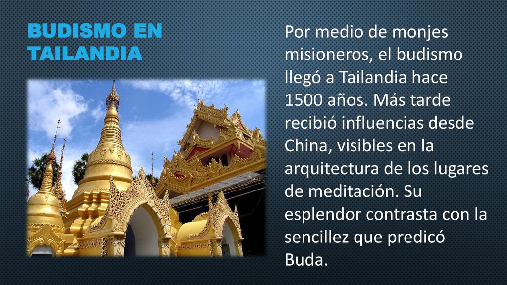 Por medio de monjes misioneros, el budismo llegó a Tailandia hace 1500 años. Más tarde recibió influencias desde China, visibles en la arquitectura de los lugares de meditación. Su esplendor contrasta con la sencillez que predicó Buda.