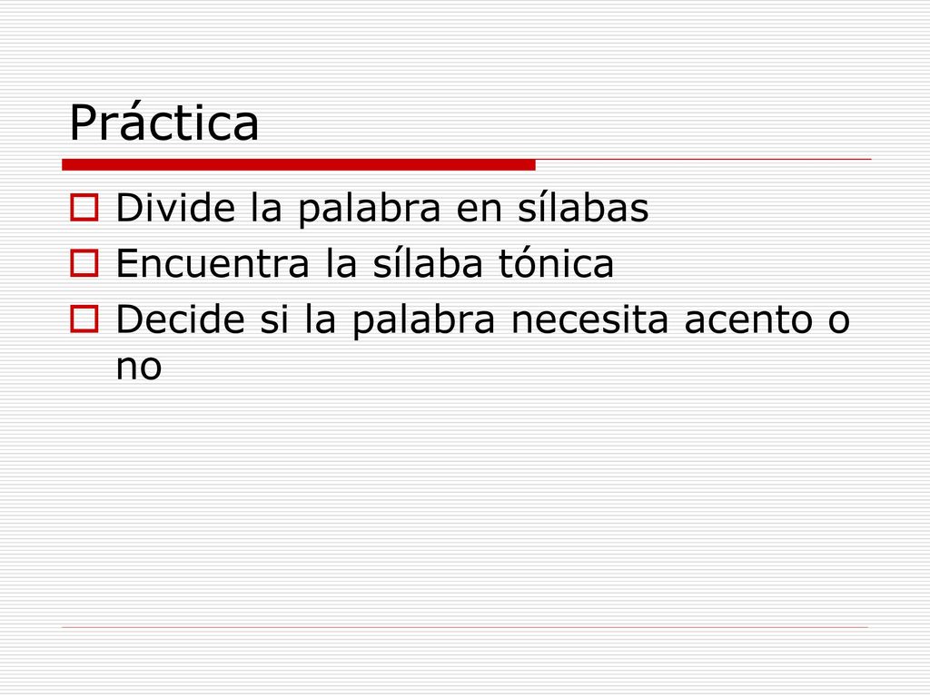 Práctica Divide la palabra en sílabas Encuentra la sílaba tónica