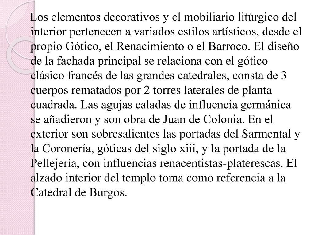 Los elementos decorativos y el mobiliario litúrgico del interior pertenecen a variados estilos artísticos, desde el propio Gótico, el Renacimiento o el Barroco.