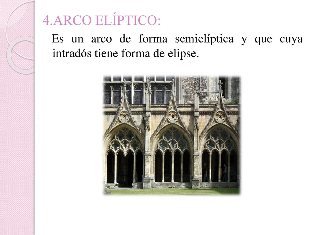4.ARCO ELÍPTICO: Es un arco de forma semielíptica y que cuya intradós tiene forma de elipse.
