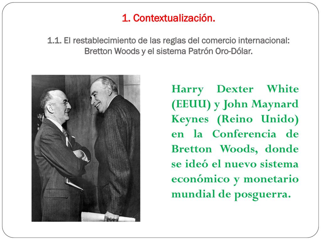 1. Contextualización El restablecimiento de las reglas del comercio internacional: Bretton Woods y el sistema Patrón Oro-Dólar.
