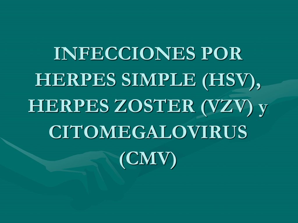 INFECCIONES POR HERPES SIMPLE (HSV), HERPES ZOSTER (VZV) y CITOMEGALOVIRUS (CMV)
