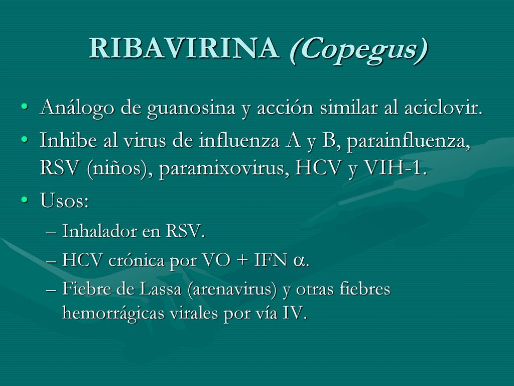 RIBAVIRINA (Copegus) Análogo de guanosina y acción similar al aciclovir.