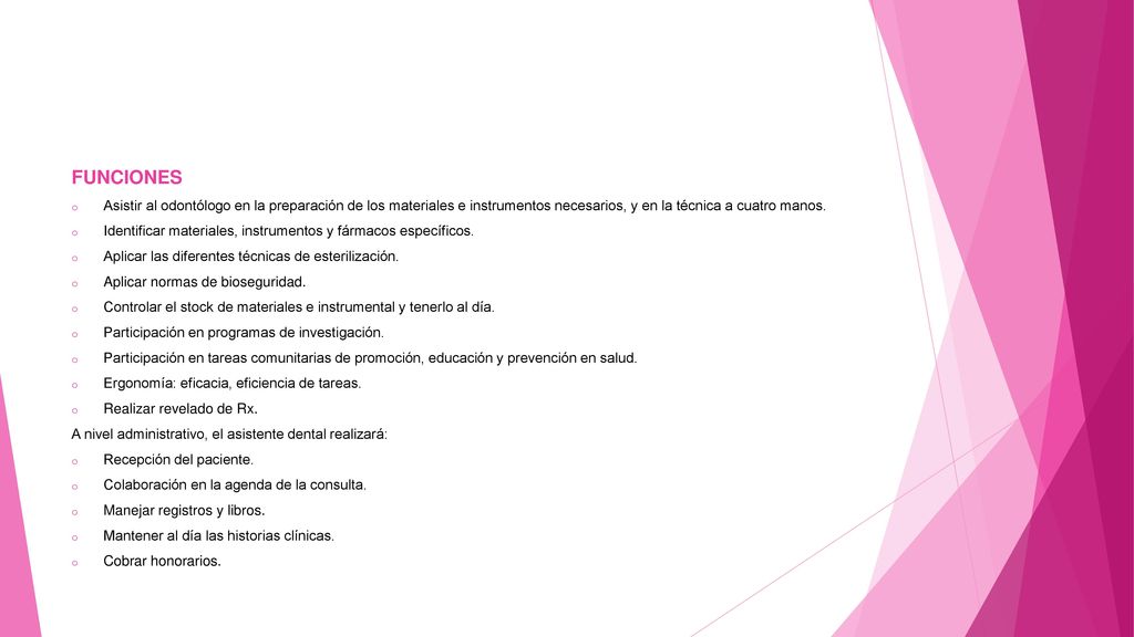 FUNCIONES Asistir al odontólogo en la preparación de los materiales e instrumentos necesarios, y en la técnica a cuatro manos.