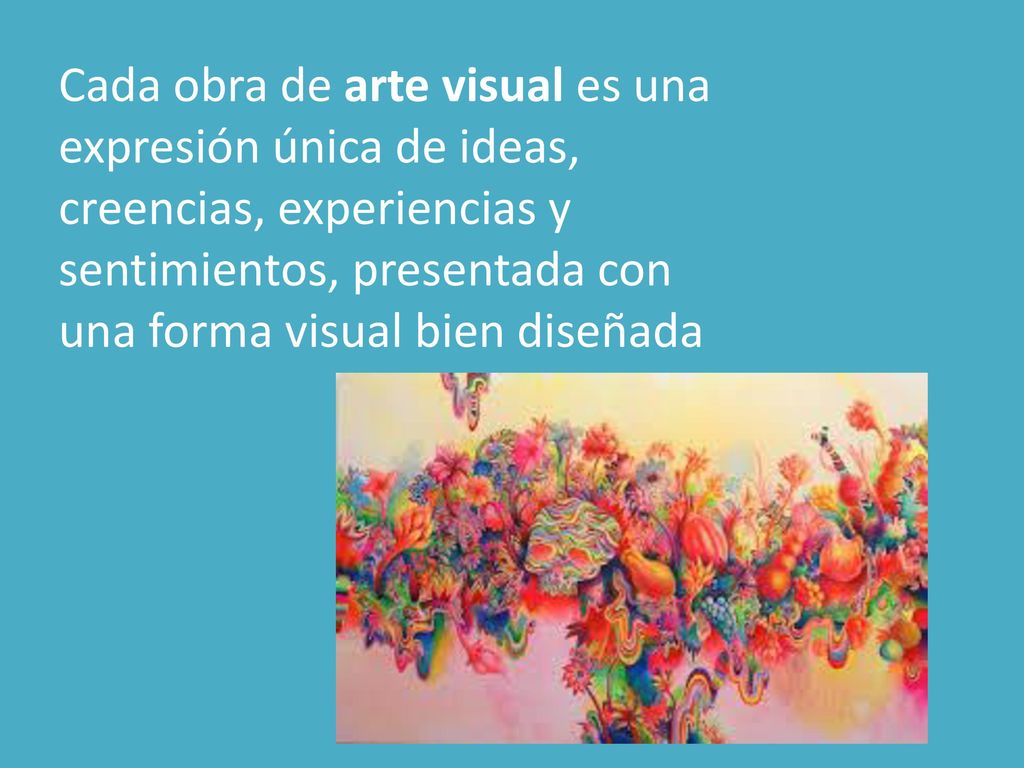 Cada obra de arte visual es una expresión única de ideas, creencias, experiencias y sentimientos, presentada con una forma visual bien diseñada