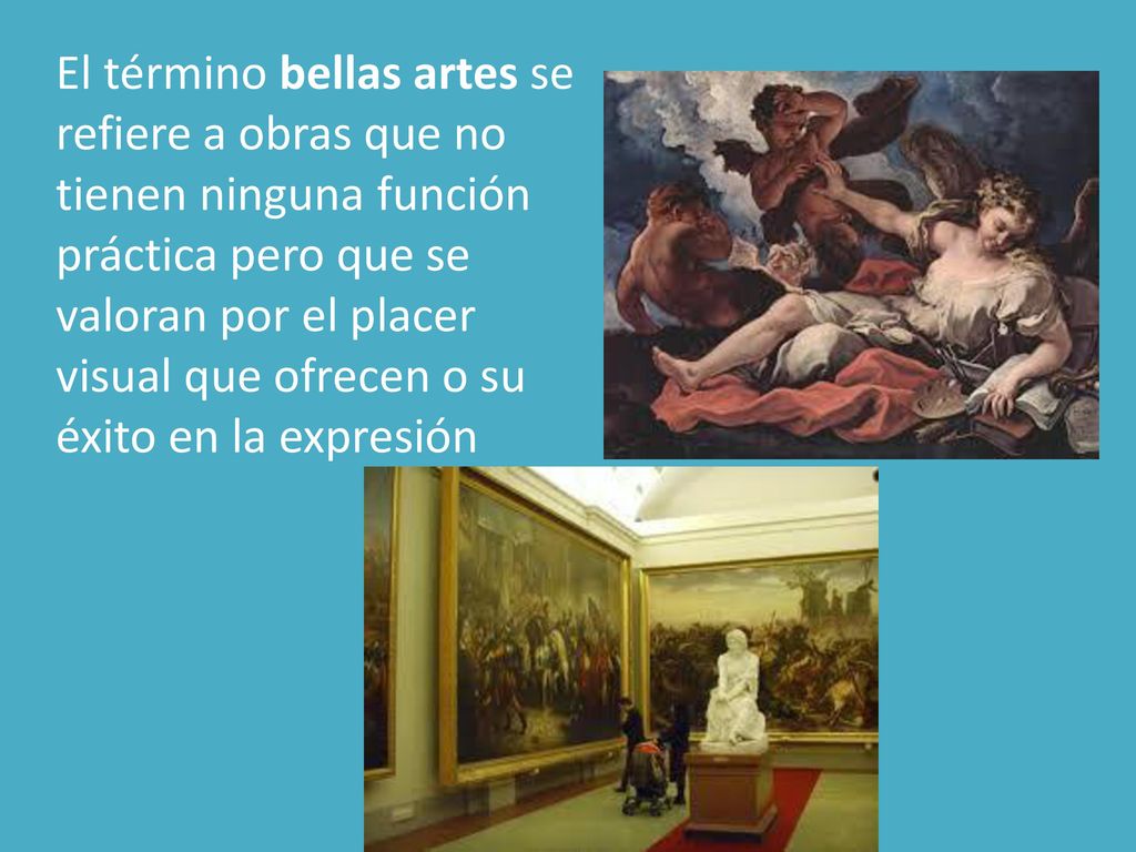 El término bellas artes se refiere a obras que no tienen ninguna función práctica pero que se valoran por el placer visual que ofrecen o su éxito en la expresión