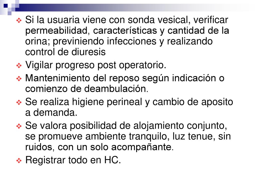 Si la usuaria viene con sonda vesical, verificar permeabilidad, características y cantidad de la orina; previniendo infecciones y realizando control de diuresis