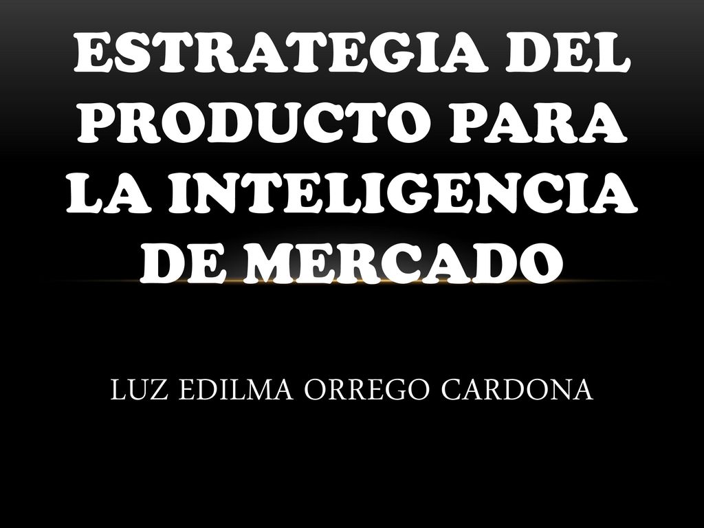 Estrategia del producto para la inteligencia de mercado luz edilma orrego cardona