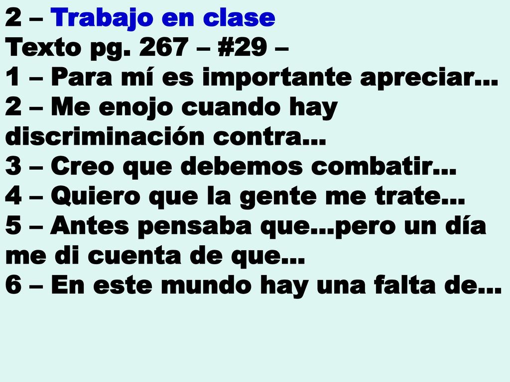 2 – Trabajo en clase Texto pg. 267 – #29 – 1 – Para mí es importante apreciar… 2 – Me enojo cuando hay discriminación contra…