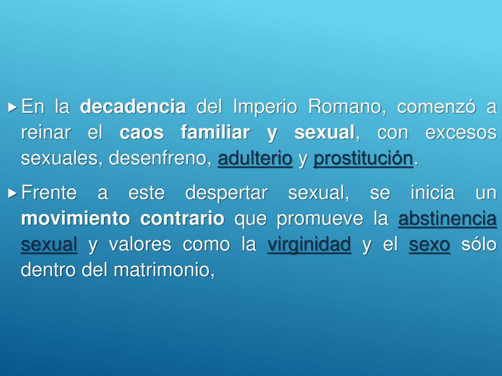 En la decadencia del Imperio Romano, comenzó a reinar el caos familiar y sexual, con excesos sexuales, desenfreno, adulterio y prostitución.