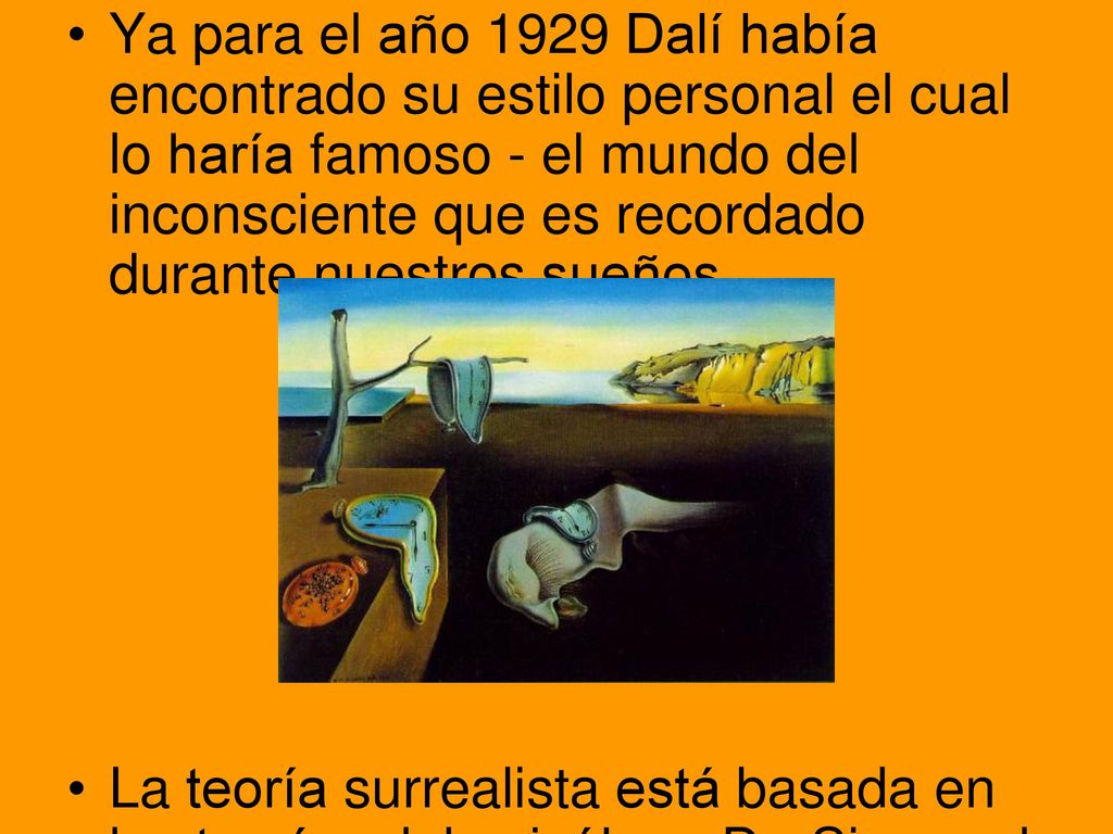 Ya para el año 1929 Dalí había encontrado su estilo personal el cual lo haría famoso - el mundo del inconsciente que es recordado durante nuestros sueños.