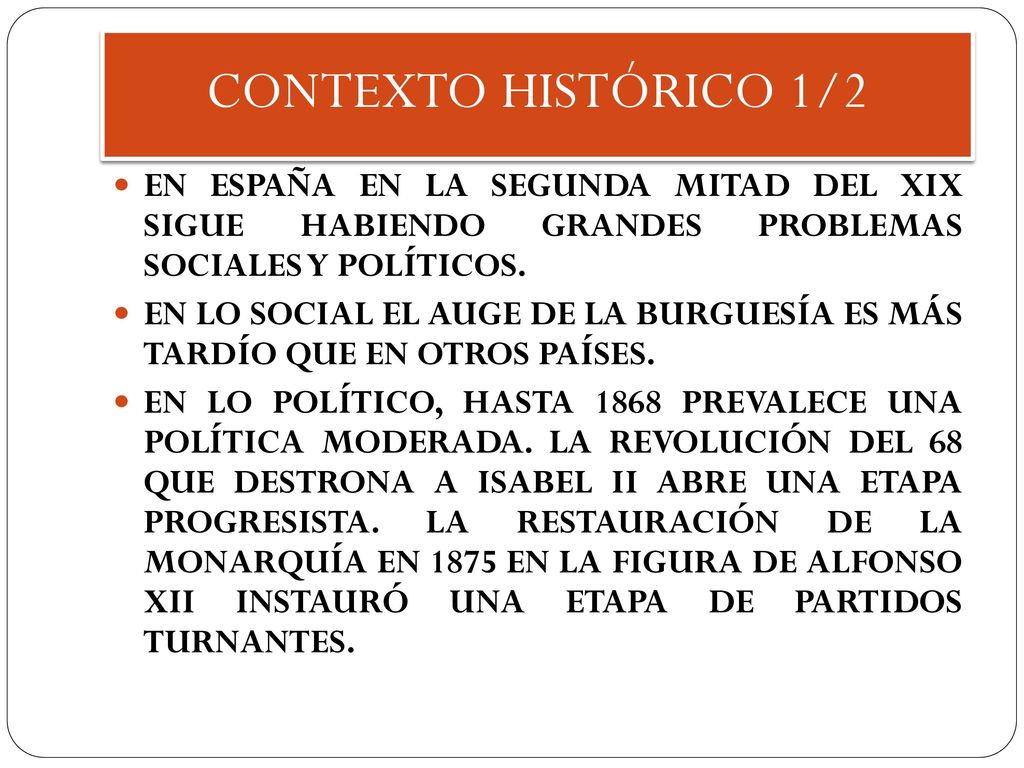 CONTEXTO HISTÓRICO 1/2 EN ESPAÑA EN LA SEGUNDA MITAD DEL XIX SIGUE HABIENDO GRANDES PROBLEMAS SOCIALES Y POLÍTICOS.