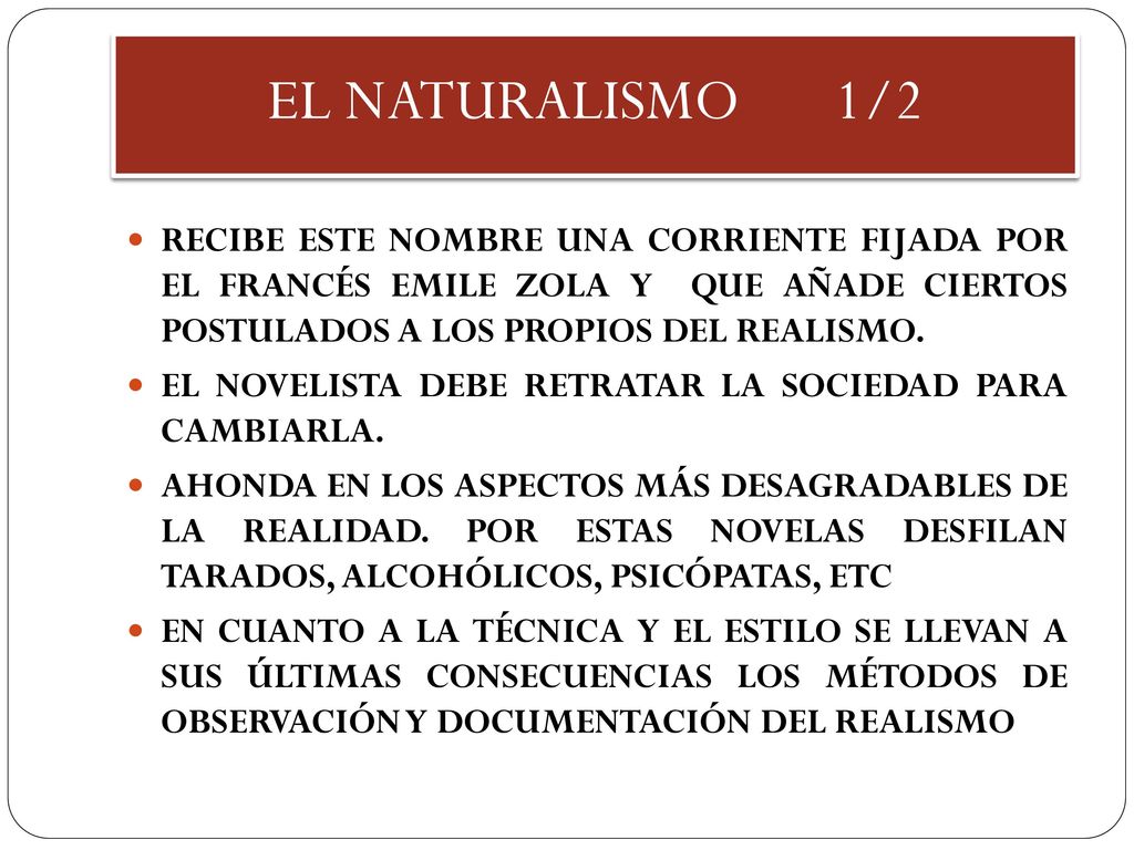 EL NATURALISMO 1/2 RECIBE ESTE NOMBRE UNA CORRIENTE FIJADA POR EL FRANCÉS EMILE ZOLA Y QUE AÑADE CIERTOS POSTULADOS A LOS PROPIOS DEL REALISMO.