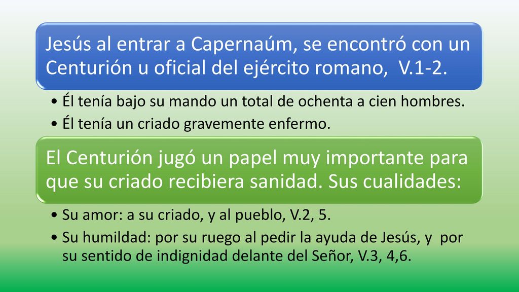 Jesús al entrar a Capernaúm, se encontró con un Centurión u oficial del ejército romano, V.1-2.