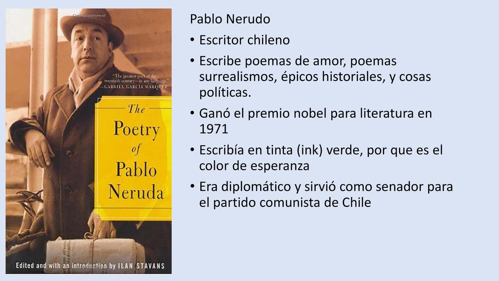 Pablo Nerudo Escritor chileno. Escribe poemas de amor, poemas surrealismos, épicos historiales, y cosas políticas.