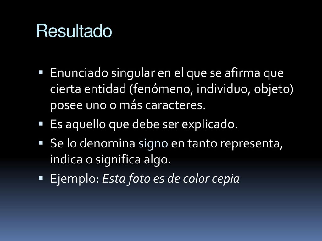 Resultado Enunciado singular en el que se afirma que cierta entidad (fenómeno, individuo, objeto) posee uno o más caracteres.