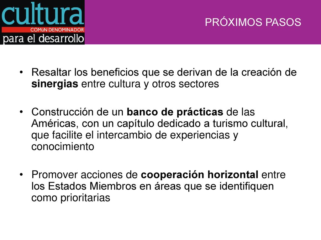 PRÓXIMOS PASOS Resaltar los beneficios que se derivan de la creación de sinergias entre cultura y otros sectores.