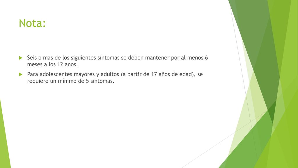 Nota: Seis o mas de los siguientes síntomas se deben mantener por al menos 6 meses a los 12 anos.