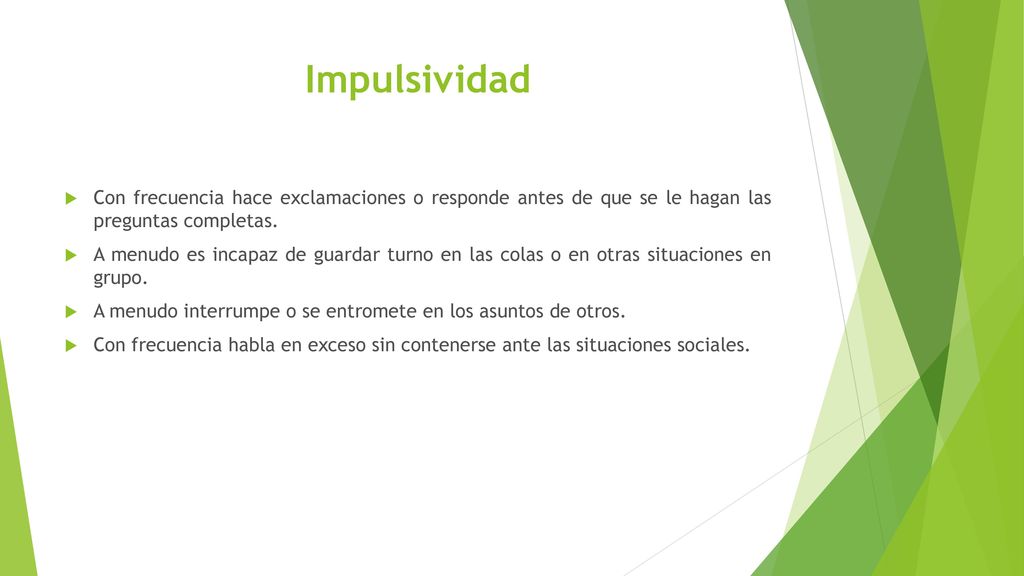 Impulsividad Con frecuencia hace exclamaciones o responde antes de que se le hagan las preguntas completas.