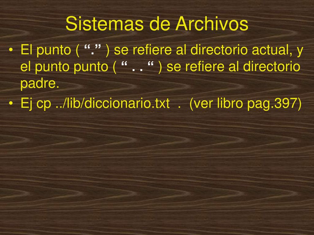 Sistemas de Archivos El punto ( . ) se refiere al directorio actual, y el punto punto ( . . ) se refiere al directorio padre.