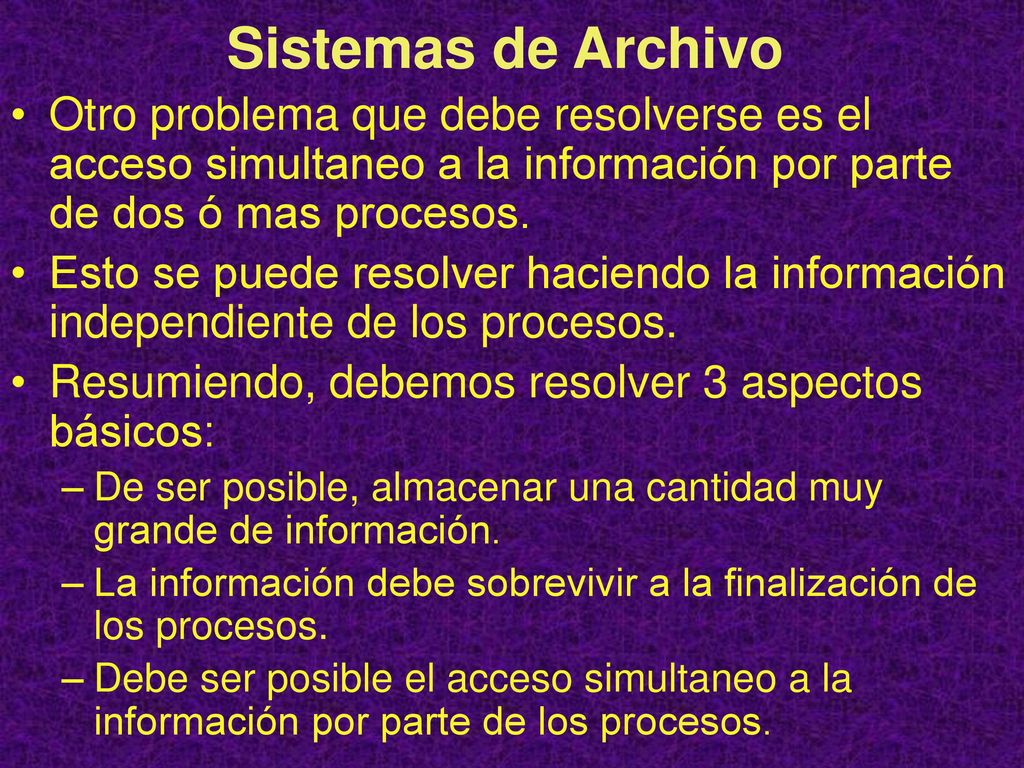 Sistemas de Archivo Otro problema que debe resolverse es el acceso simultaneo a la información por parte de dos ó mas procesos.