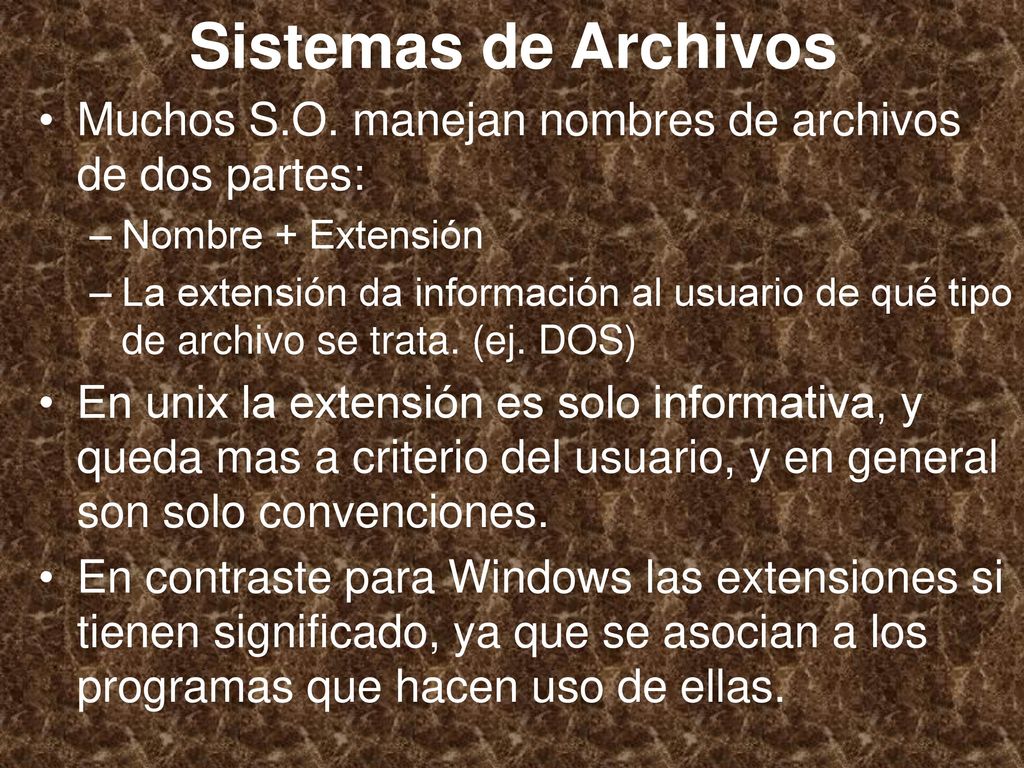 Sistemas de Archivos Muchos S.O. manejan nombres de archivos de dos partes: Nombre + Extensión.