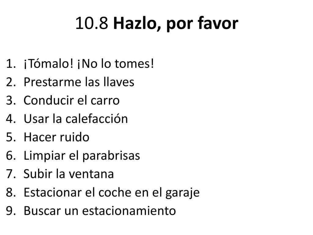 10.8 Hazlo, por favor ¡Tómalo! ¡No lo tomes! Prestarme las llaves