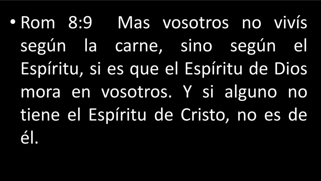 Rom 8:9 Mas vosotros no vivís según la carne, sino según el Espíritu, si es que el Espíritu de Dios mora en vosotros.