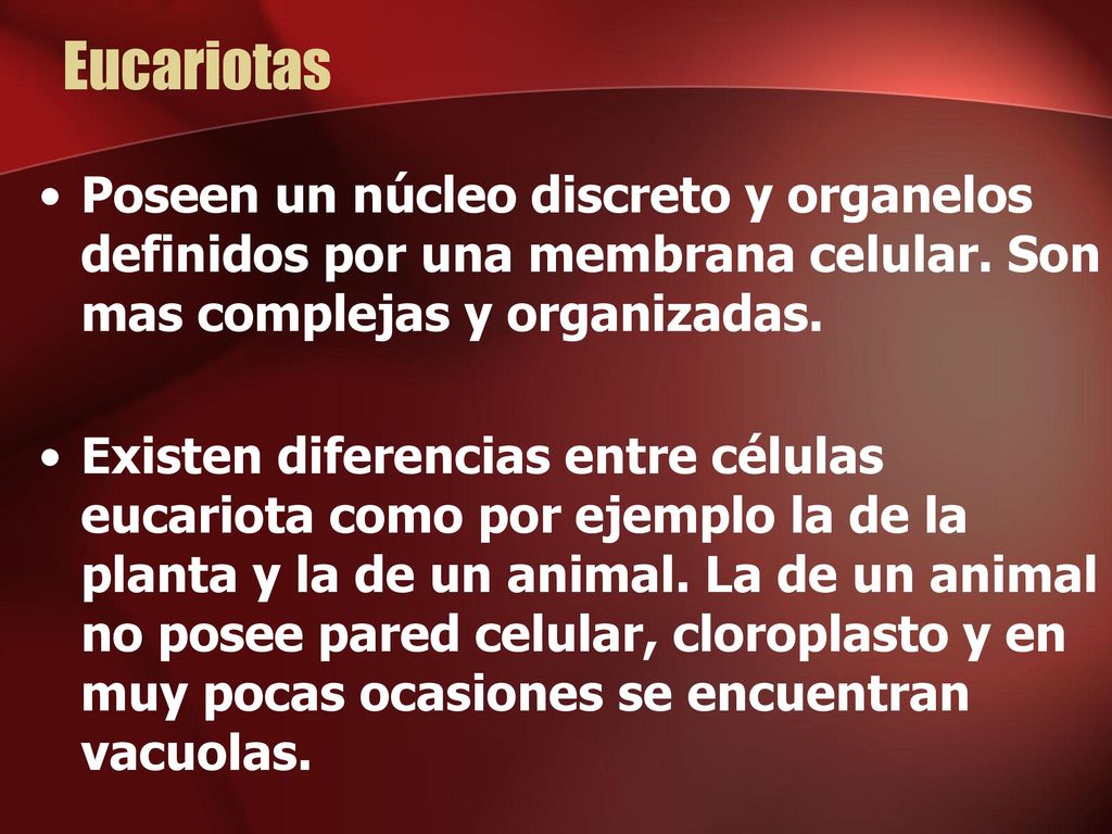 Eucariotas Poseen un núcleo discreto y organelos definidos por una membrana celular. Son mas complejas y organizadas.