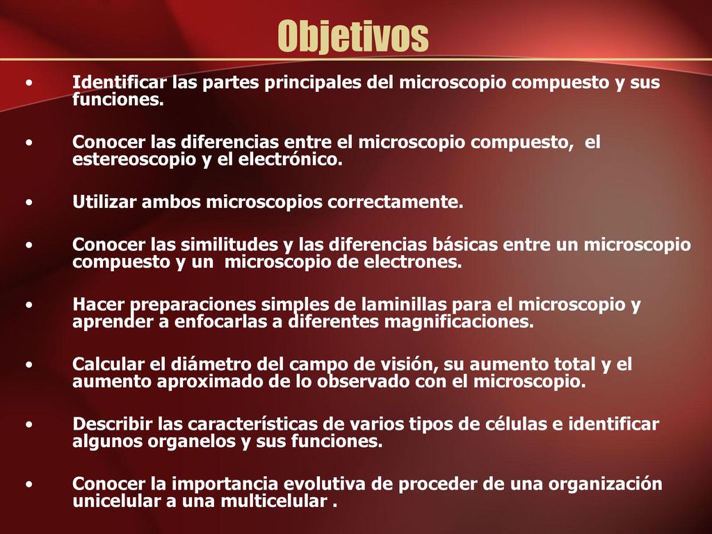 Objetivos Identificar las partes principales del microscopio compuesto y sus funciones.