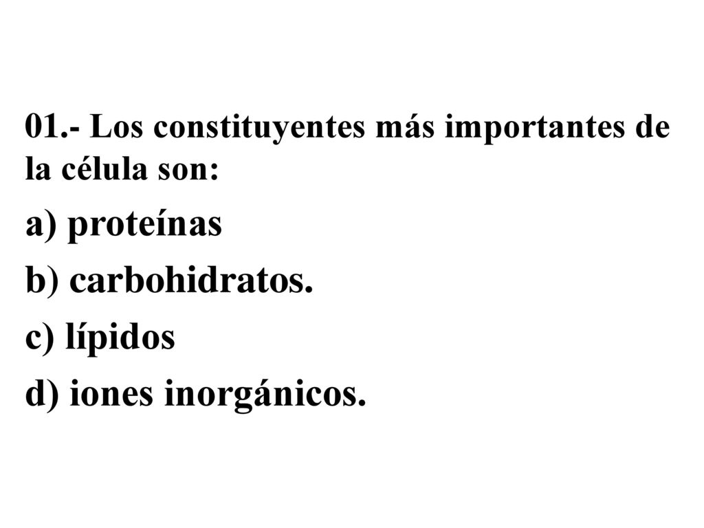 a) proteínas b) carbohidratos. c) lípidos d) iones inorgánicos.