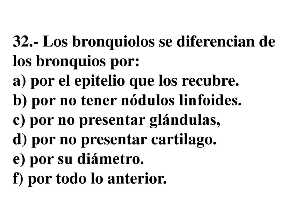 32.- Los bronquiolos se diferencian de los bronquios por: a) por el epitelio que los recubre.